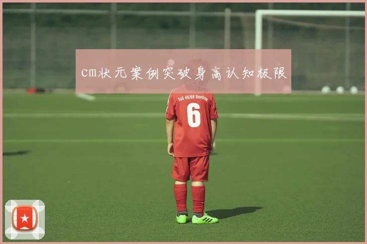 cm状元案例突破身高认知极限