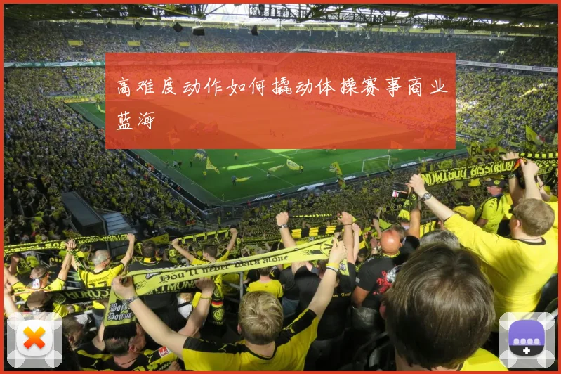 高难度动作如何撬动体操赛事商业蓝海